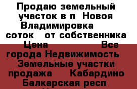 Продаю земельный участок в п. Новоя Владимировка 12,3 соток. (от собственника) › Цена ­ 1 200 000 - Все города Недвижимость » Земельные участки продажа   . Кабардино-Балкарская респ.,Нальчик г.